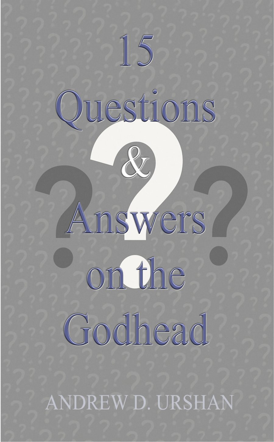 15 Q&A on the Godhead &mdash; Andrew D. Urshan